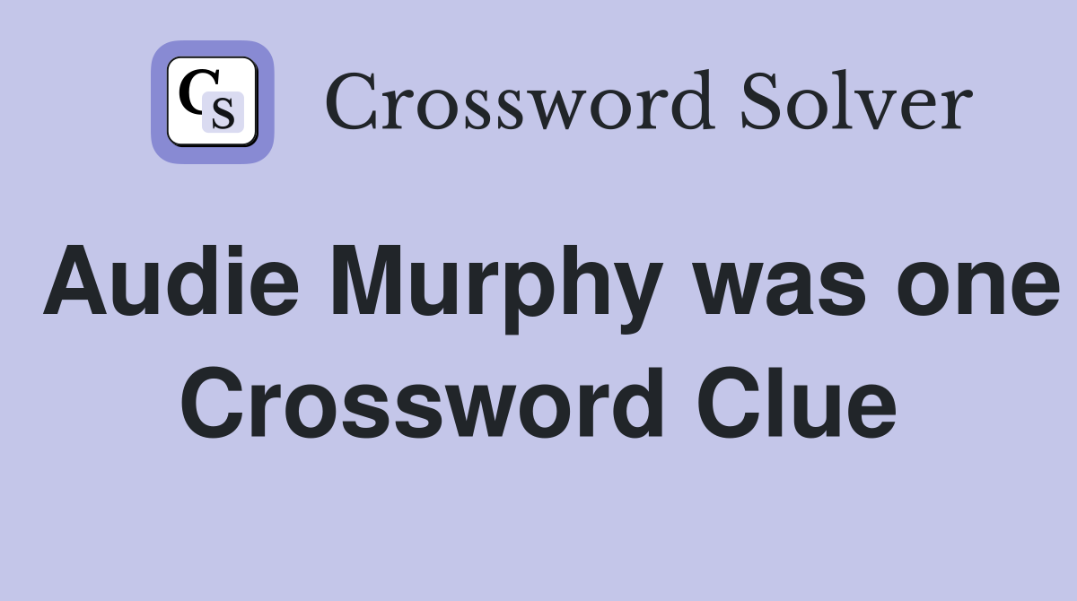 Audie Murphy was one Crossword Clue