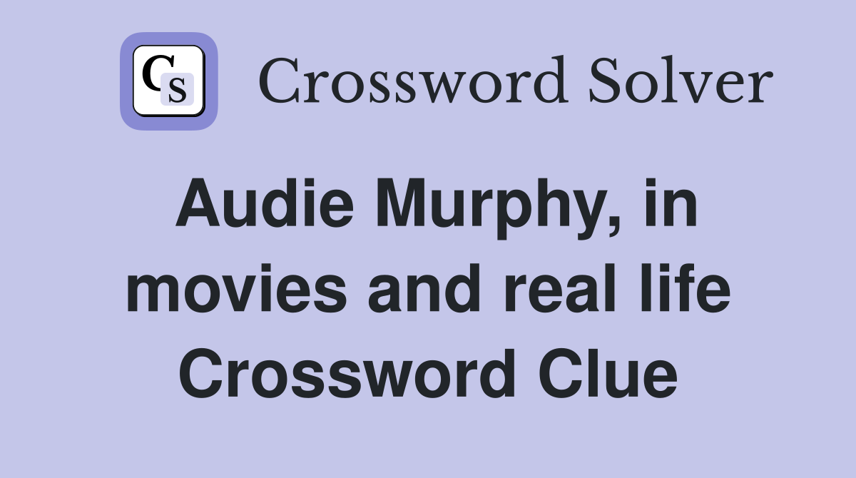 Audie Murphy, in movies and real life Crossword Clue