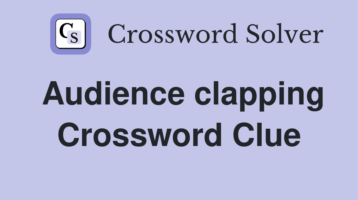 Audience clapping Crossword Clue