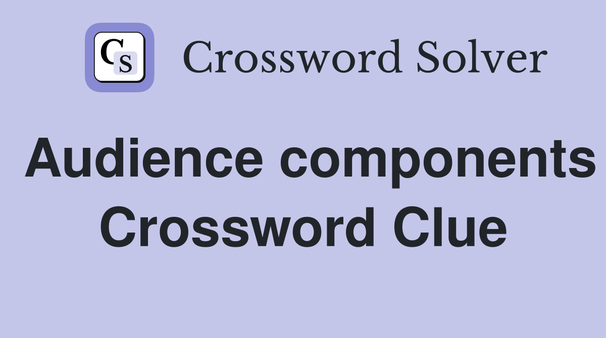 Audience components Crossword Clue