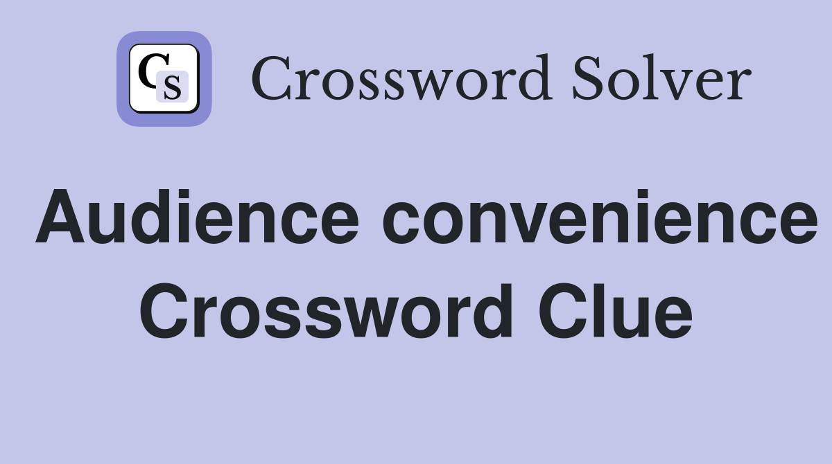 Audience convenience Crossword Clue