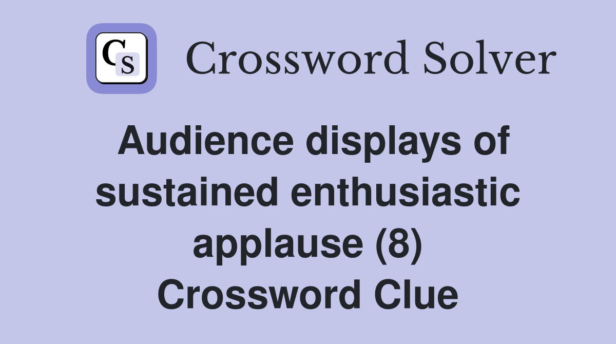 Audience displays of sustained enthusiastic applause (8) Crossword Clue