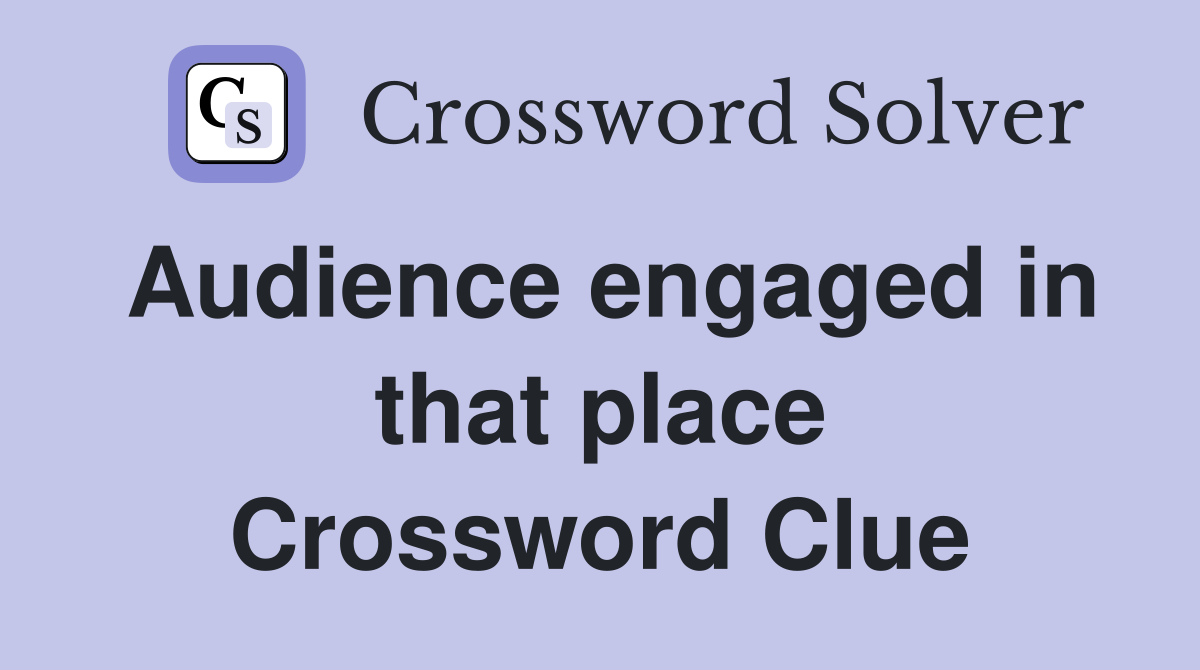 Audience engaged in that place Crossword Clue