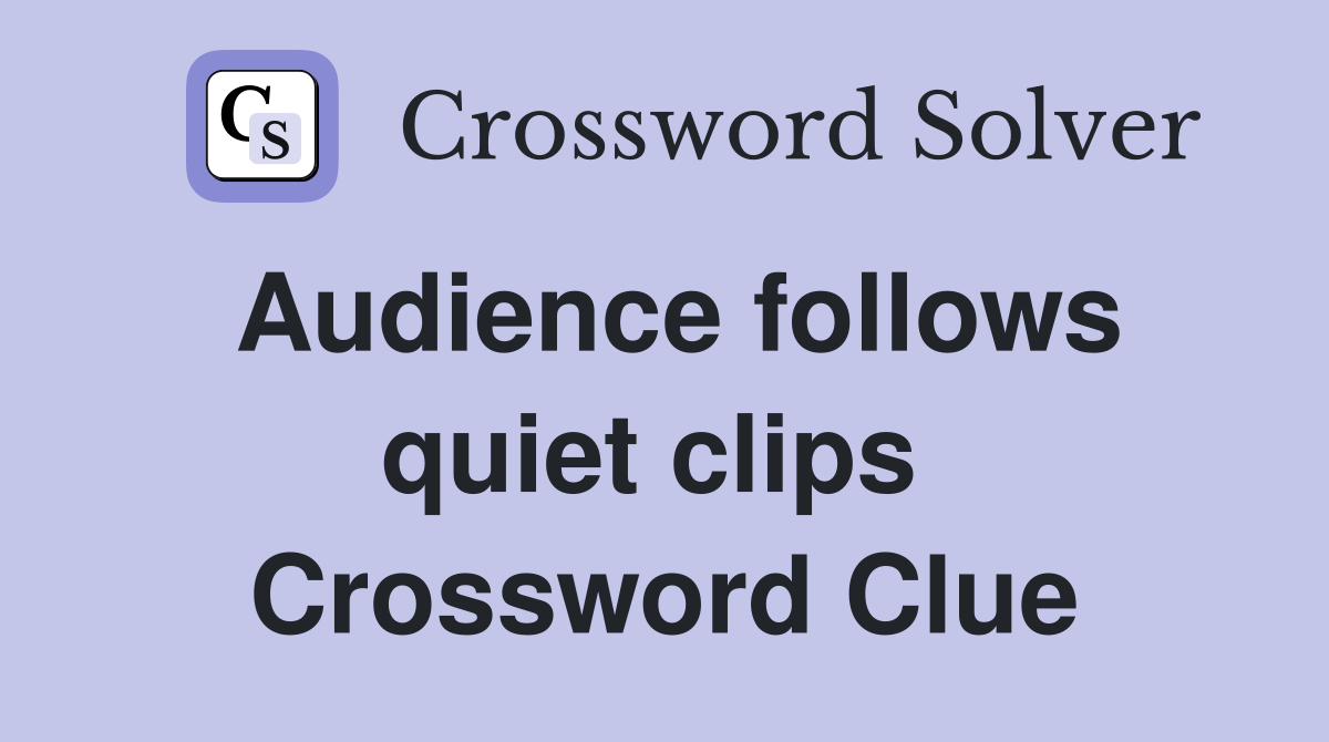 Audience follows quiet clips  Crossword Clue