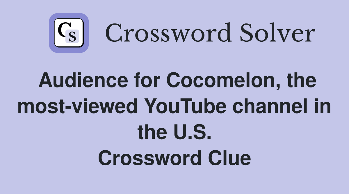 Audience for Cocomelon, the most-viewed YouTube channel in the U.S. Crossword Clue
