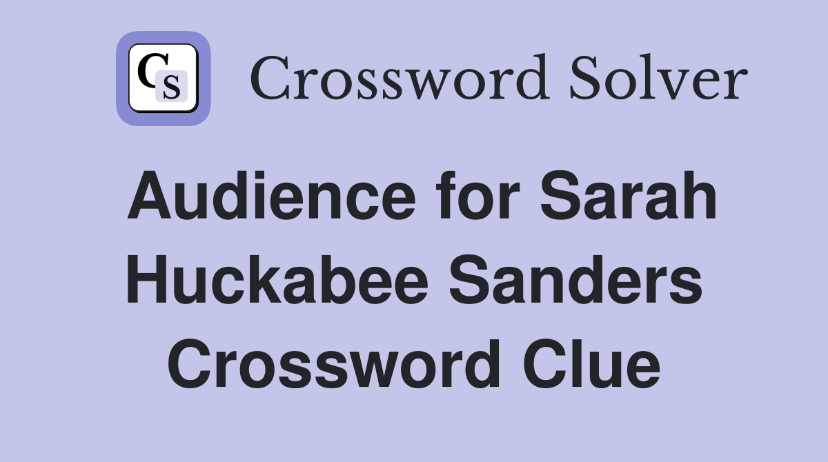 Audience for Sarah Huckabee Sanders Crossword Clue