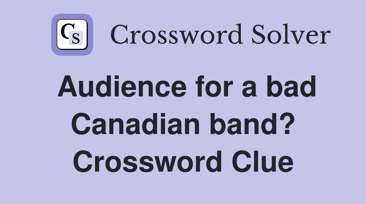 Audience for a bad Canadian band? Crossword Clue