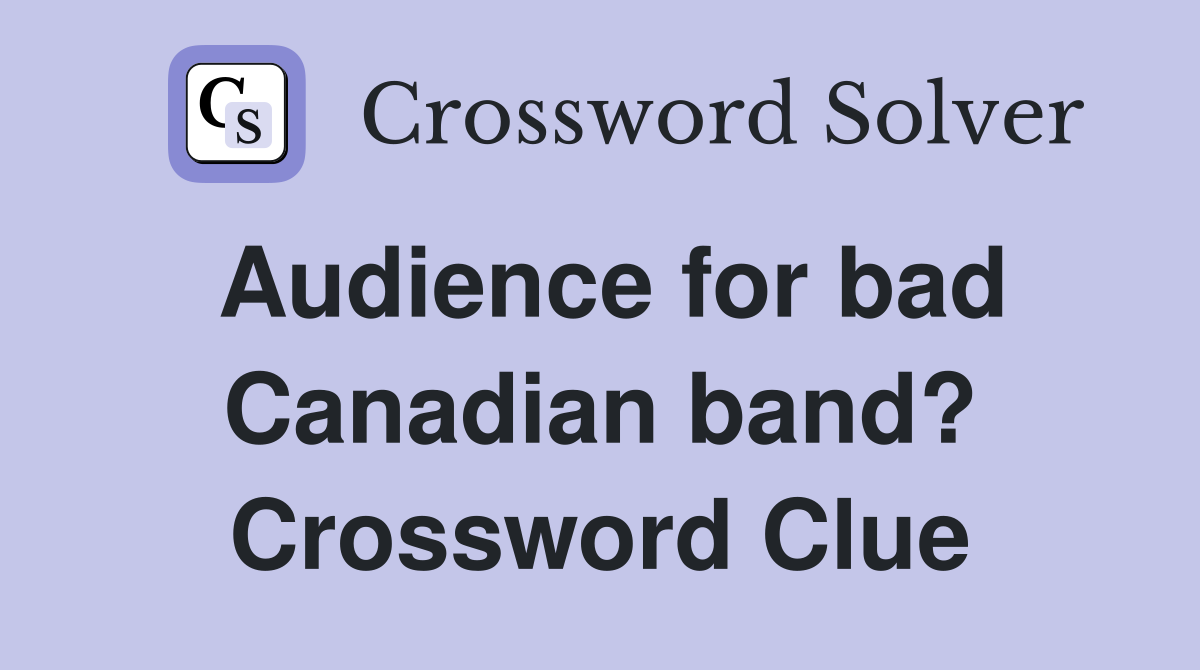 Audience for bad Canadian band? Crossword Clue