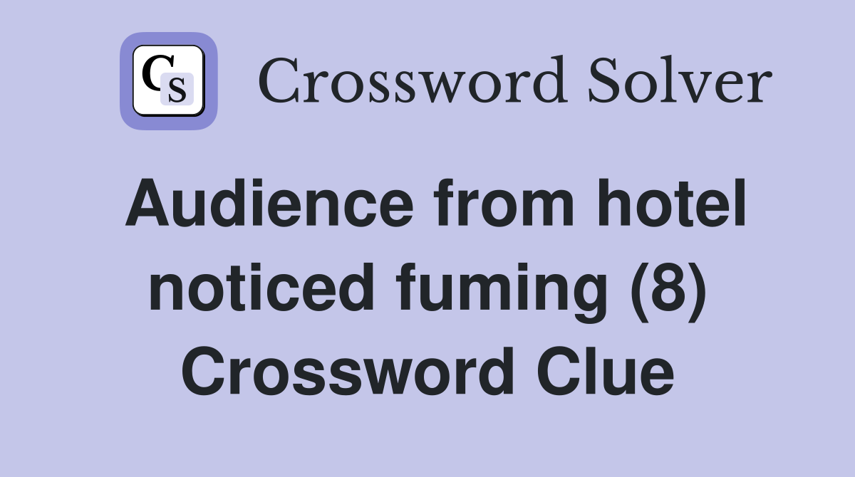Audience from hotel noticed fuming (8) Crossword Clue