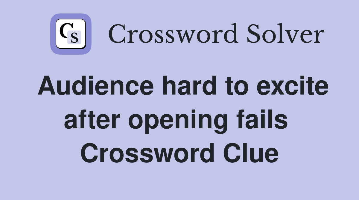 Audience hard to excite after opening fails  Crossword Clue