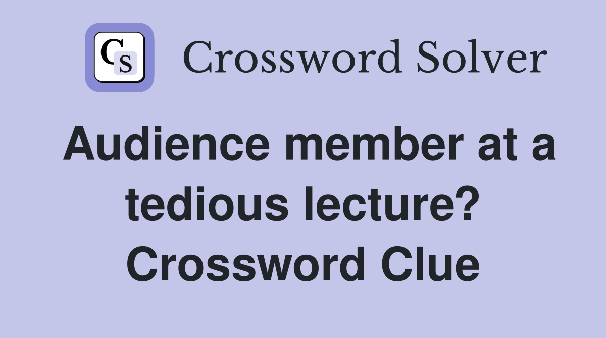 Audience member at a tedious lecture? Crossword Clue