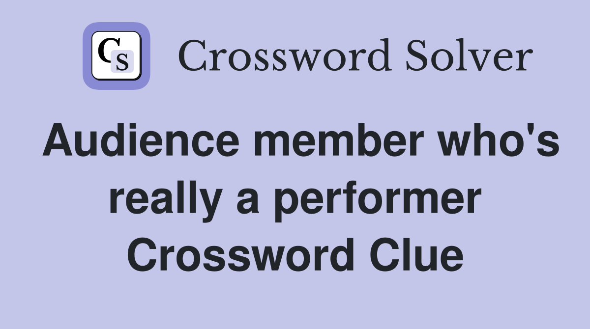 Audience member who's really a performer Crossword Clue