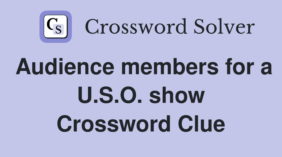 Audience members for a U.S.O. show Crossword Clue