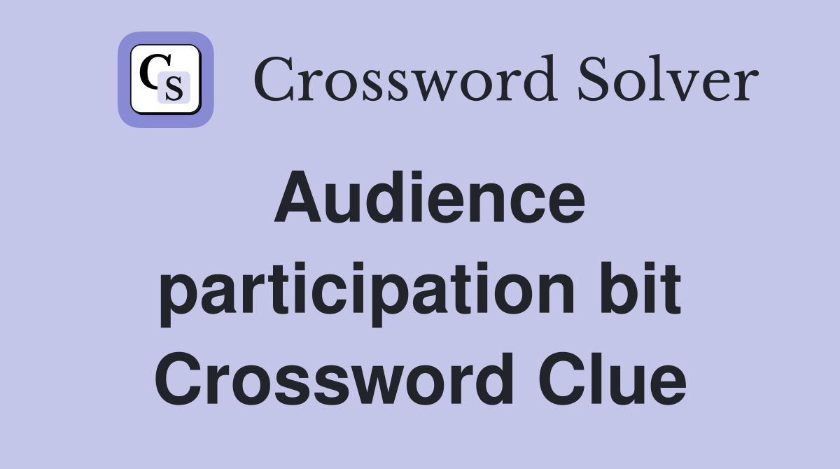 Audience participation bit Crossword Clue