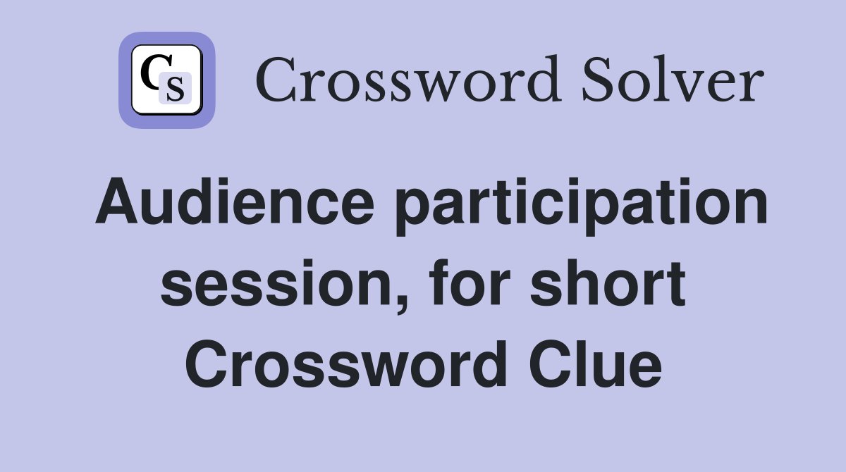 Audience participation session, for short Crossword Clue