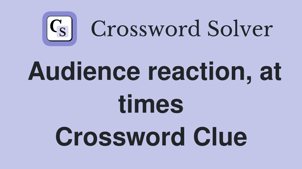Audience reaction, at times Crossword Clue
