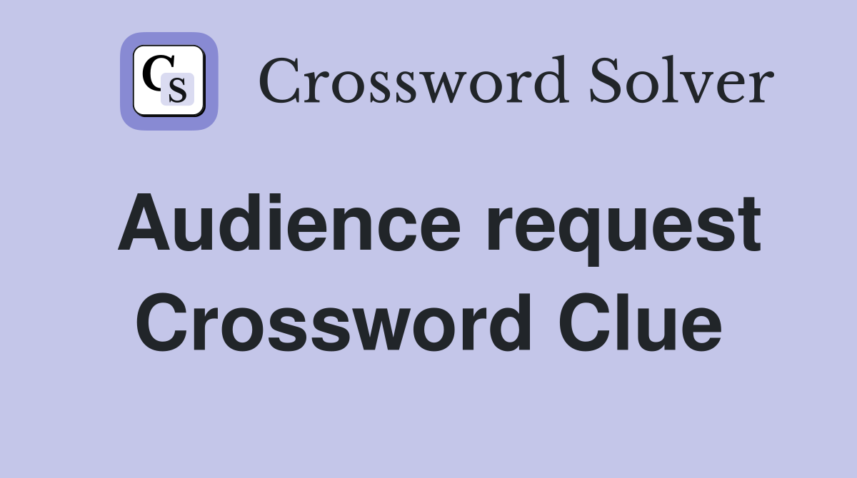 Audience request Crossword Clue