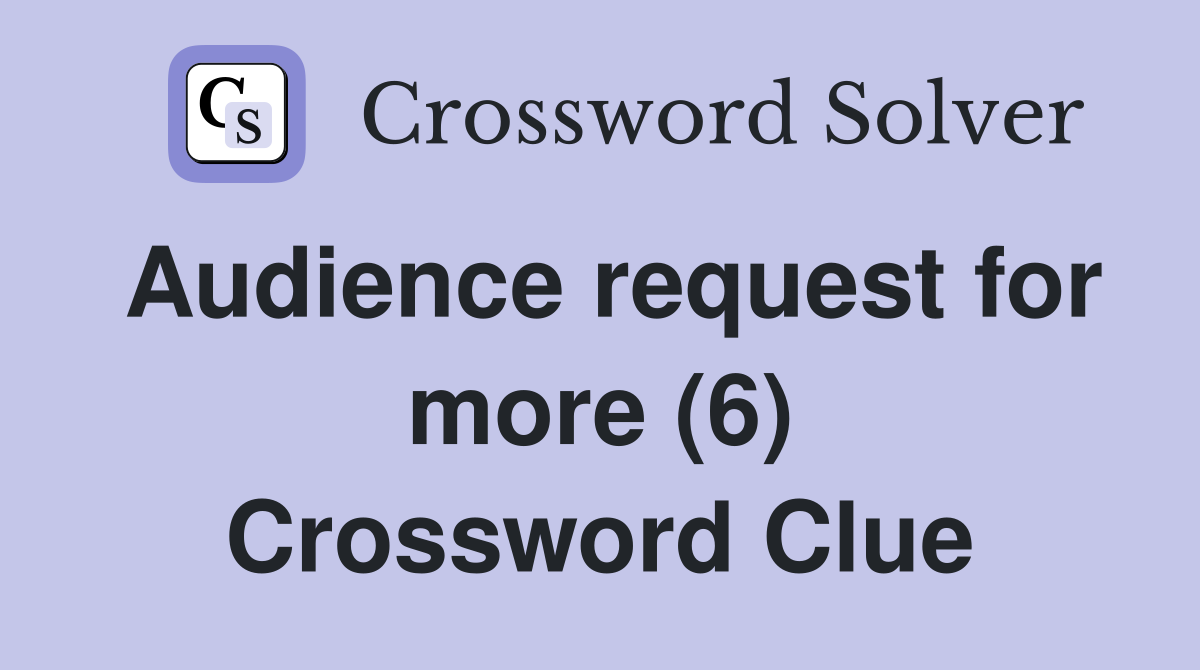 Audience request for more (6) Crossword Clue