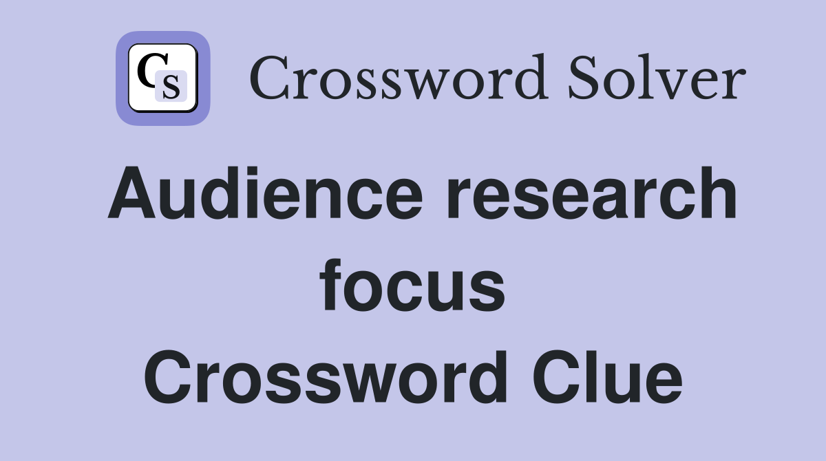 Audience research focus Crossword Clue