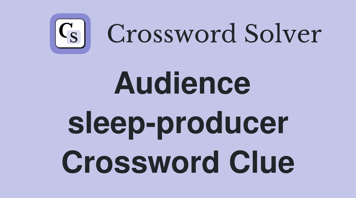 Audience sleep-producer Crossword Clue