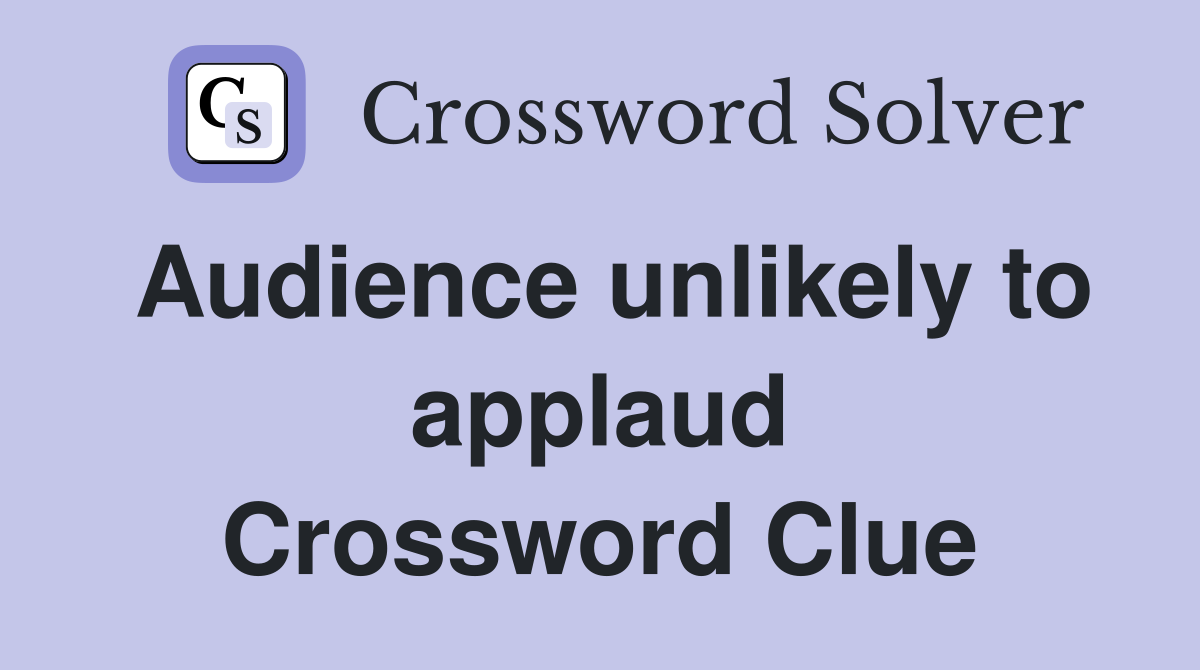 Audience unlikely to applaud Crossword Clue