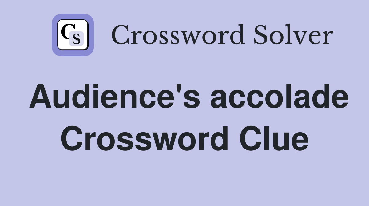 Audience's accolade Crossword Clue
