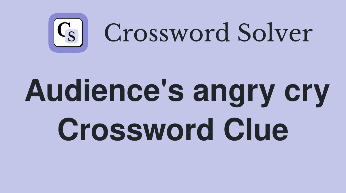 Audience's angry cry Crossword Clue