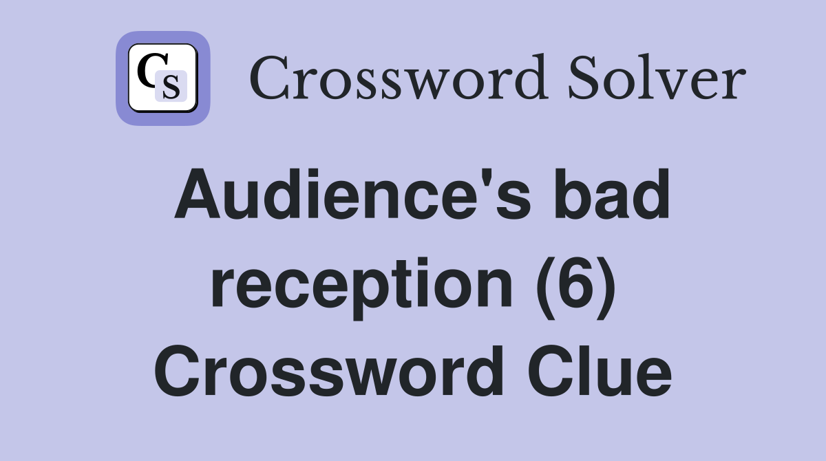 Audience's bad reception (6) Crossword Clue
