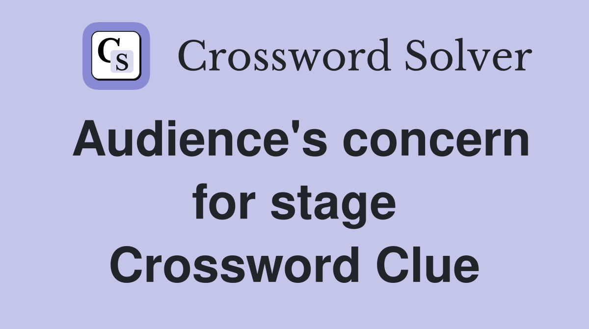 Audience's concern for stage Crossword Clue