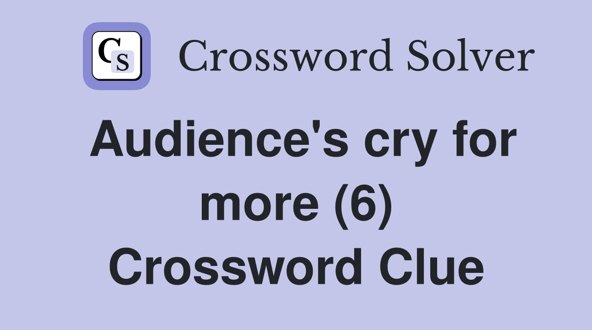 Audience's cry for more (6) Crossword Clue
