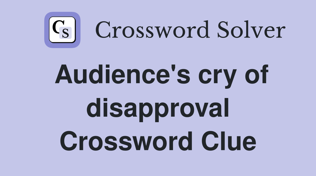 Audience's cry of disapproval Crossword Clue