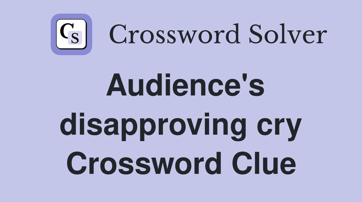 Audience's disapproving cry Crossword Clue