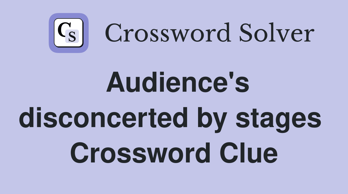 Audience's disconcerted by stages  Crossword Clue