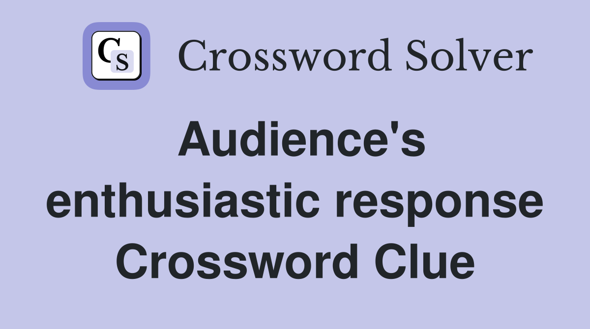 Audience's enthusiastic response Crossword Clue