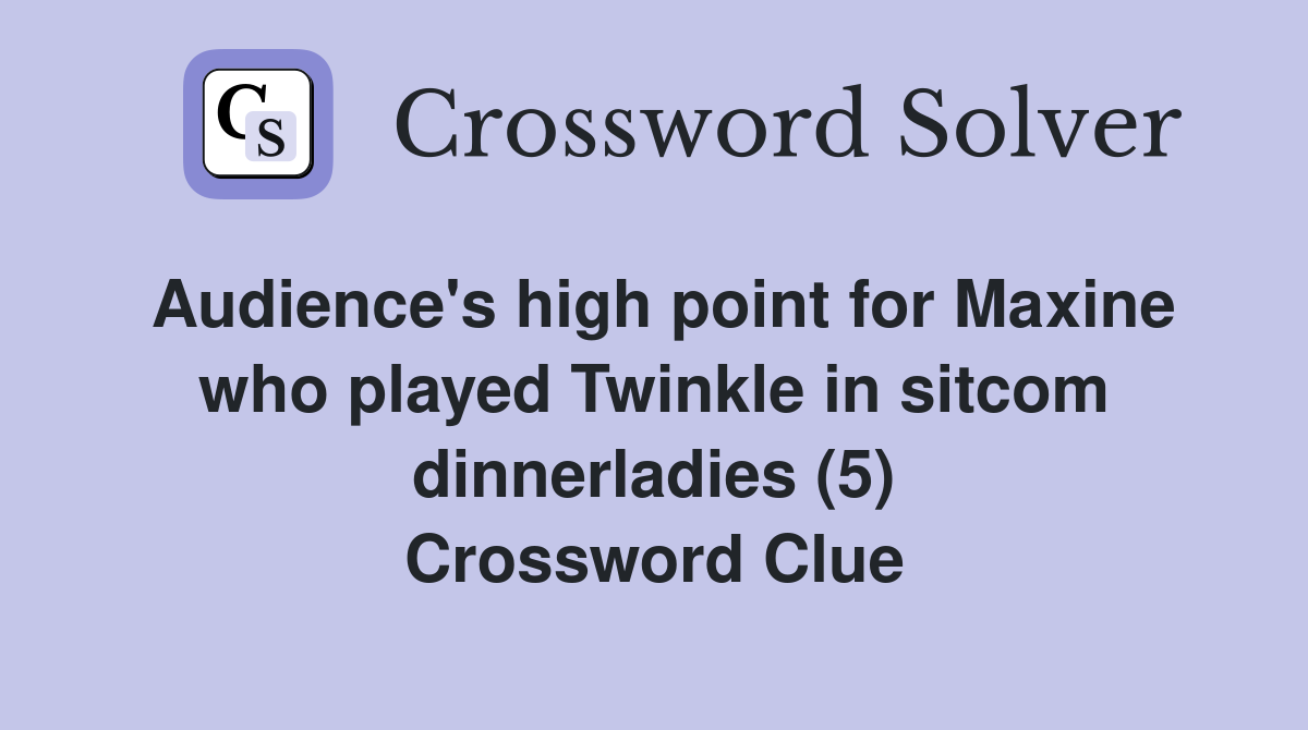 Audience's high point for Maxine who played Twinkle in sitcom dinnerladies (5) Crossword Clue