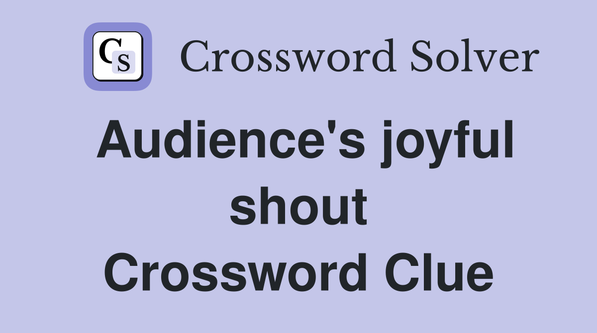 Audience's joyful shout Crossword Clue