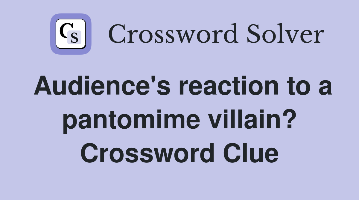Audience's reaction to a pantomime villain? Crossword Clue
