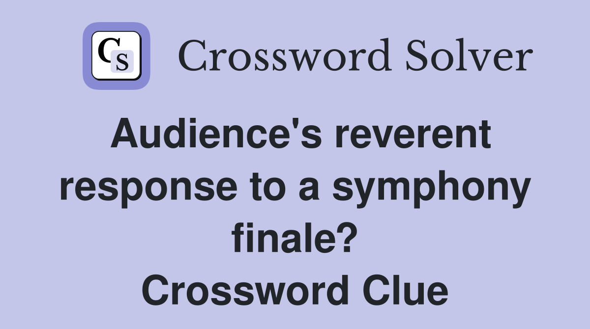 Audience's reverent response to a symphony finale? Crossword Clue