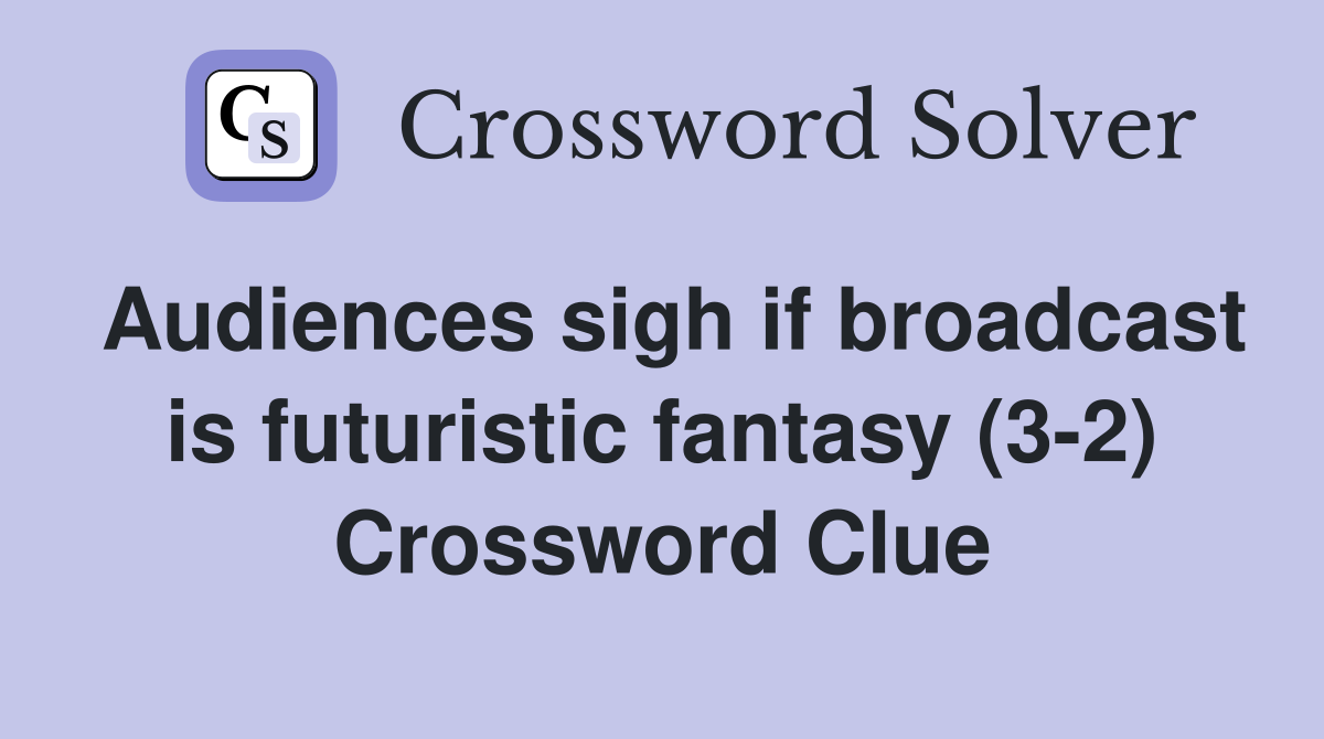 Audiences sigh if broadcast is futuristic fantasy (3-2) Crossword Clue