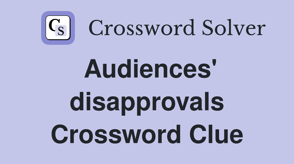 Audiences' disapprovals Crossword Clue