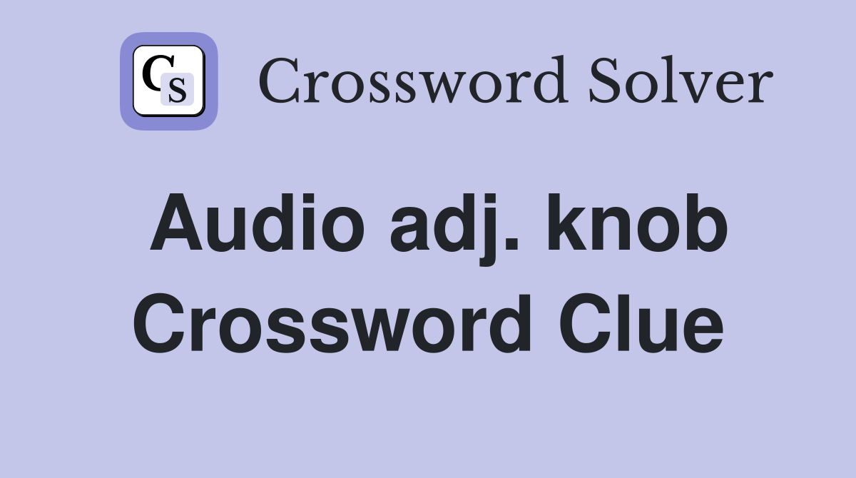 Audio adj. knob Crossword Clue