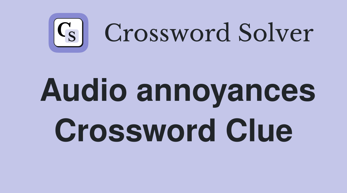 Audio annoyances Crossword Clue