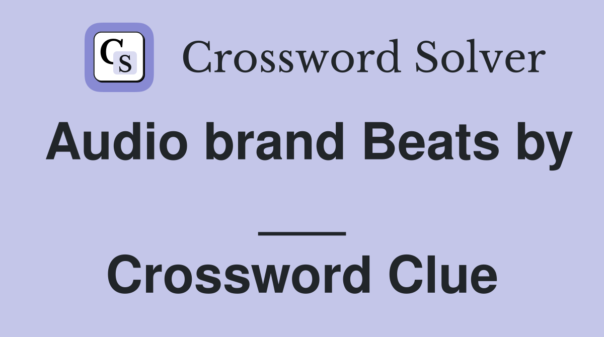 Audio brand Beats by ___ Crossword Clue