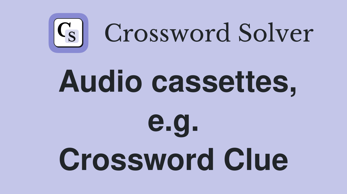 Audio cassettes, e.g. Crossword Clue