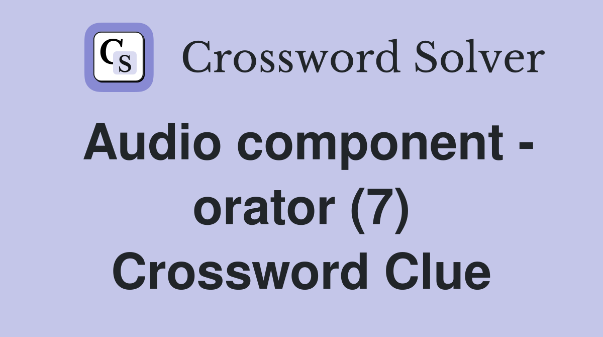 Audio component - orator (7) Crossword Clue