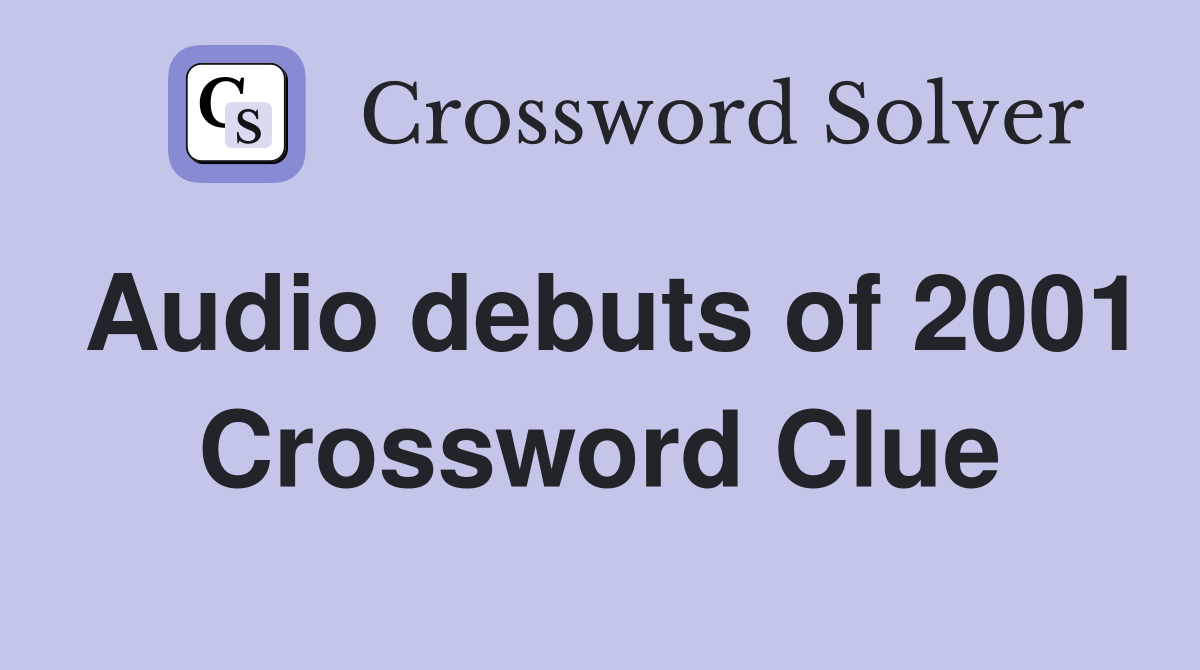 Audio debuts of 2001 Crossword Clue