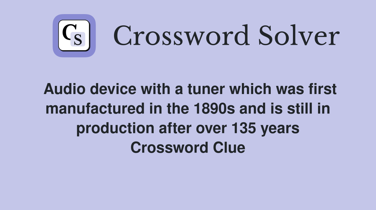 Audio device with a tuner which was first manufactured in the 1890s and is still in production after over 135 years Crossword Clue
