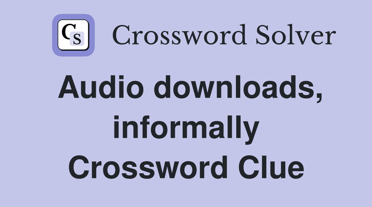 Audio downloads, informally Crossword Clue