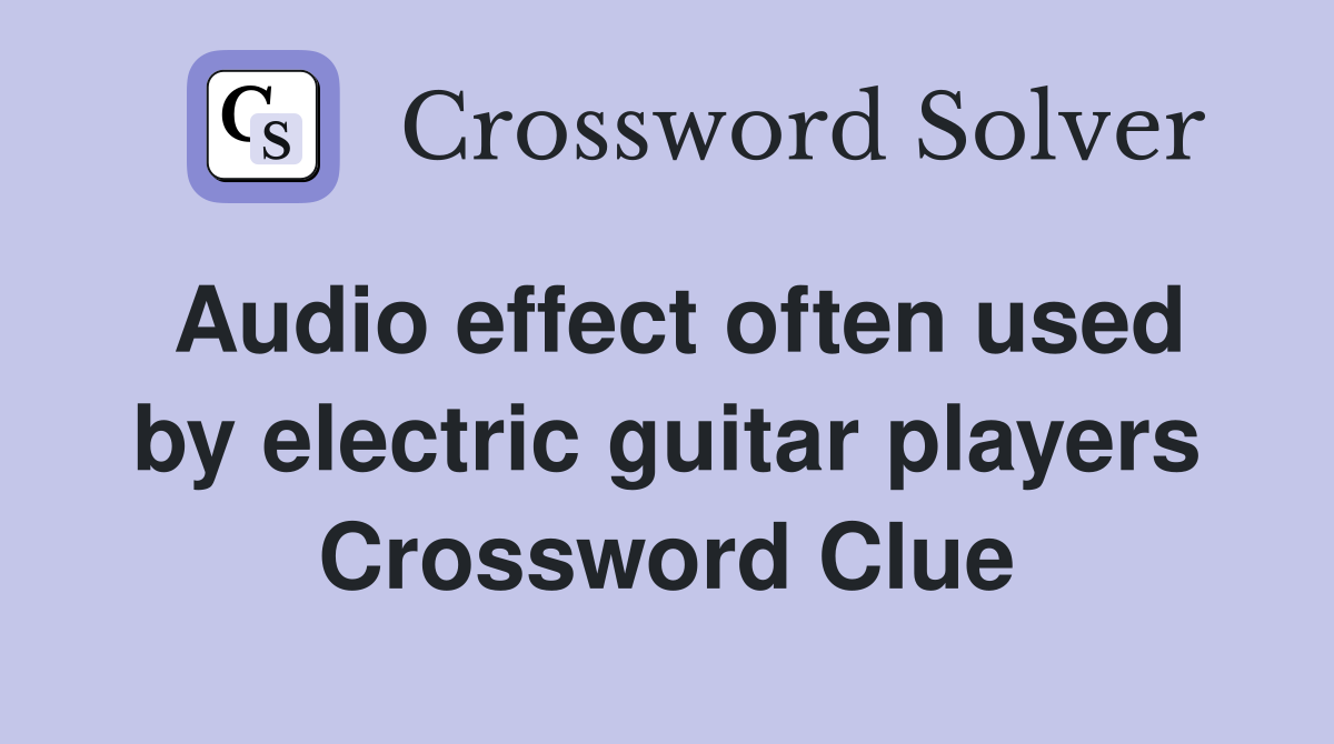 Audio effect often used by electric guitar players Crossword Clue