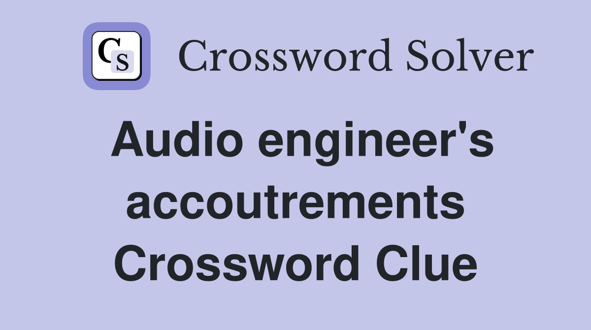 Audio engineer's accoutrements Crossword Clue